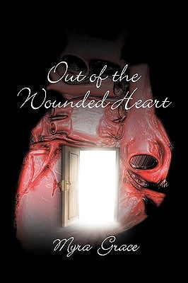 Out of the Wounded Heart by Grace, Myra