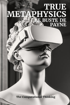 True Metaphysics: Le Buste de Payne by Thinking, The Computational