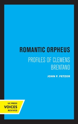 Romantic Orpheus: Profiles of Clemens Brentano by Fetzer, John F.
