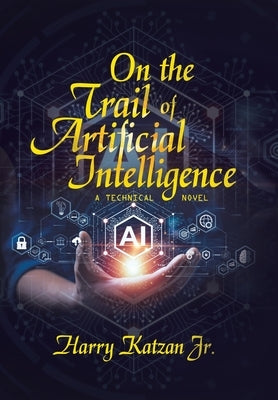 On the Trail of Artificial Intelligence: A Technical Novel by Katzan, Harry, Jr.