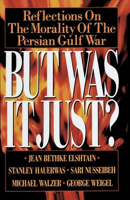 But Was It Just?: Reflections on the Morality of the Persian Gulf War by Bethke, Jean
