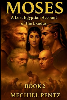 Moses - A Lost Egyptian Account of the Exodus by Pentz, Mechiel