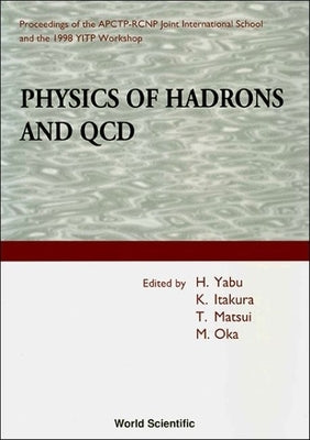 Physics of Hadrons and QCD - Proceedings of the Apctp-Rcnp Joint International School and 1998 Yitp Workshop by Oka, Makoto