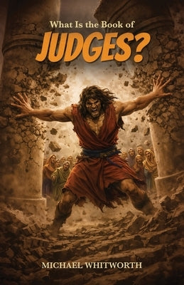 What Is the Book of Judges? by Whitworth, Michael