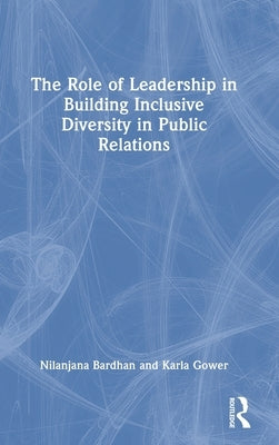 The Role of Leadership in Building Inclusive Diversity in Public Relations by Bardhan, Nilanjana