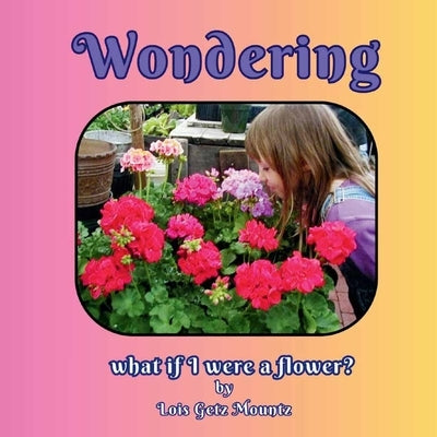 Wondering what flower you would like to be? by Mountz, Lois Getz