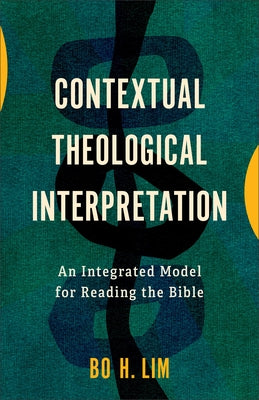 Contextual Theological Interpretation: An Integrated Model for Reading the Bible by Lim, Bo H.