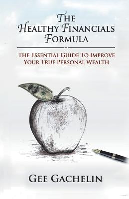 The Healthy Financials Formula: The Essential Guide to Improve Your True Personal Wealth by Gachelin, Gee