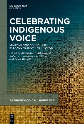 Celebrating Indigenous Voice: Legends and Narratives in Languages of the Tropics and Beyond by Aikhenvald, Alexandra Y.