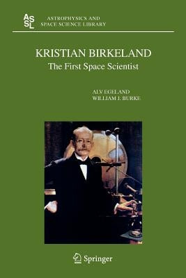Kristian Birkeland: The First Space Scientist by Egeland, Alv