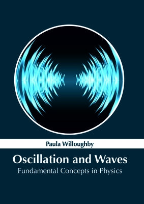 Oscillation and Waves: Fundamental Concepts in Physics by Willoughby, Paula