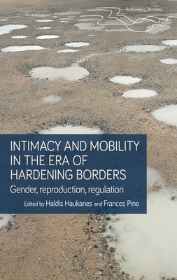 Intimacy and Mobility in an Era of Hardening Borders: Gender, Reproduction, Regulation by Haukanes, Haldis
