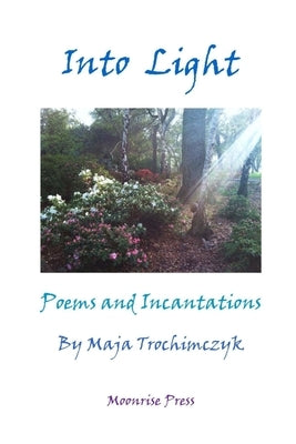 Into Light: Poems and Incantations by Trochimczyk, Maja