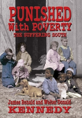 Punished With Poverty: The Suffering South - Prosperity to Poverty and the Continuing Struggle by Kennedy, Walter D.