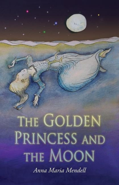 The Golden Princess and the Moon: A Retelling of the Fairy Tale Sleeping Beauty by Mendell, Anna Maria