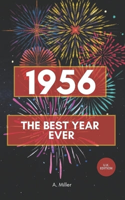 1956 - The Best Year Ever: The Perfect Book for Everyone Born in 1956 by Miller, A.