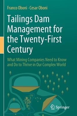 Tailings Dam Management for the Twenty-First Century: What Mining Companies Need to Know and Do to Thrive in Our Complex World by Oboni, Franco