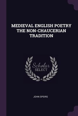 Medieval English Poetry the Non-Chaucerian Tradition by Speirs, John