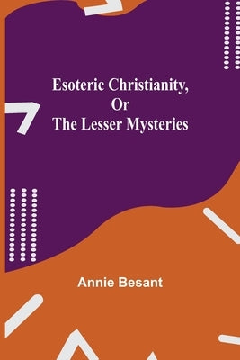 Esoteric Christianity, or The Lesser Mysteries by Besant, Annie