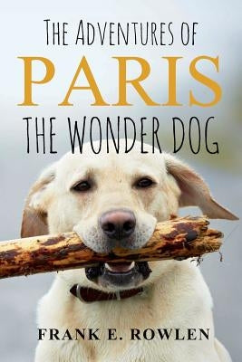 The Adventures of Paris the Wonder Dog by Rowlen, Frank E.
