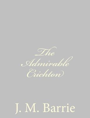 The Admirable Crichton by Barrie, James Matthew