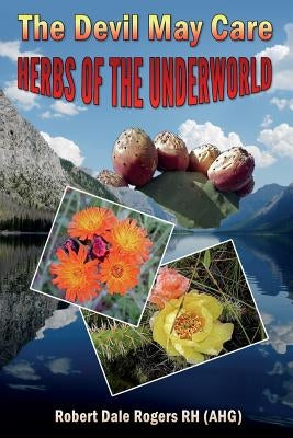 The Devil May Care: : Herbs of the Underworld by Rogers Rh, Robert Dale