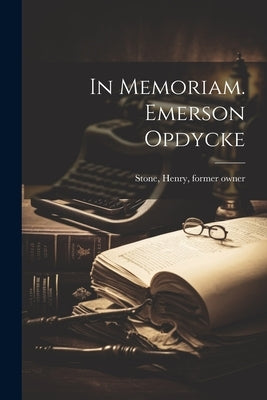 In Memoriam. Emerson Opdycke by Stone, Henry Former Owner