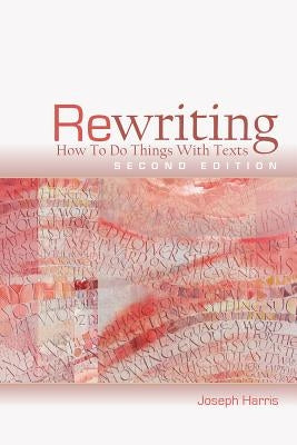 Rewriting: How to Do Things with Texts by Harris, Joseph