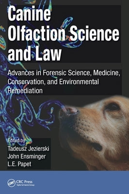 Canine Olfaction Science and Law: Advances in Forensic Science, Medicine, Conservation, and Environmental Remediation by Jezierski, Tadeusz