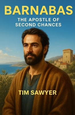 Barnabas: The Apostle of Second Chances by Sawyer, Tim
