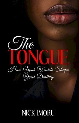 The Tongue: How Your Words Shape Your Destiny by Imoru, Nick