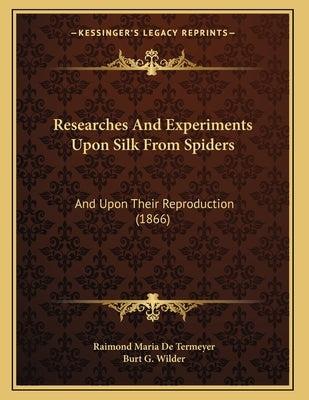 Researches And Experiments Upon Silk From Spiders: And Upon Their Reproduction (1866) by De Termeyer, Raimond Maria