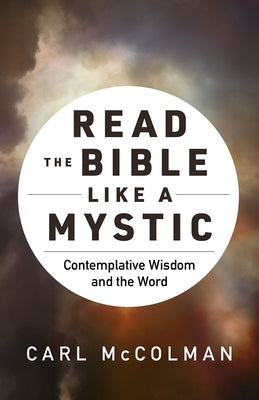 Read the Bible Like a Mystic: Contemplative Wisdom and the Word by McColman, Carl