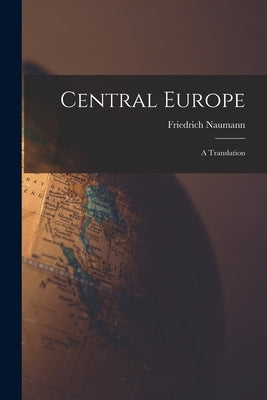 Central Europe: A Translation by Naumann, Friedrich