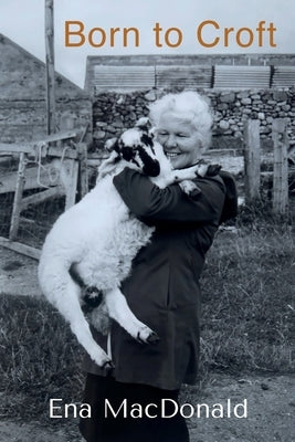 Born To Croft by MacDonald, Ena
