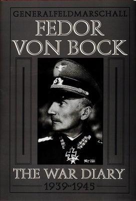Generalfeldmarschall Fedor Von Bock: The War Diary 1939-1945 by Gerbert, Klaus
