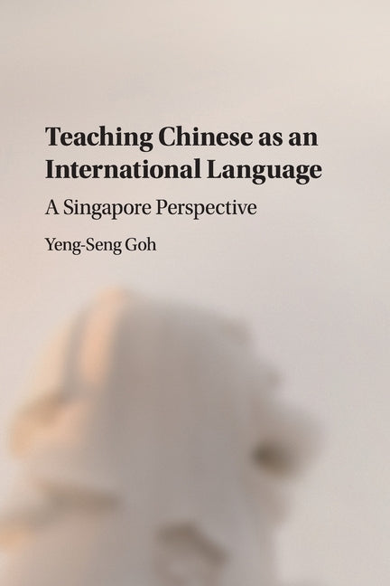 Teaching Chinese as an International Language: A Singapore Perspective by Goh, Yeng-Seng