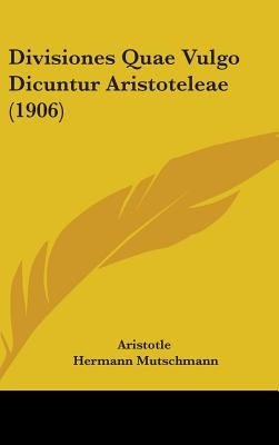 Divisiones Quae Vulgo Dicuntur Aristoteleae (1906) by Aristotle