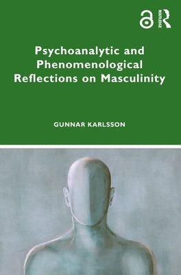 Psychoanalytic and Phenomenological Reflections on Masculinity by Karlsson, Gunnar