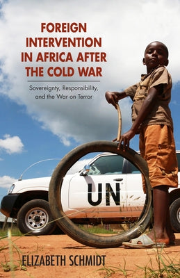 Foreign Intervention in Africa After the Cold War: Sovereignty, Responsibility, and the War on Terror by Schmidt, Elizabeth