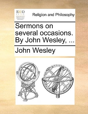 Sermons on Several Occasions. by John Wesley, ... by Wesley, John