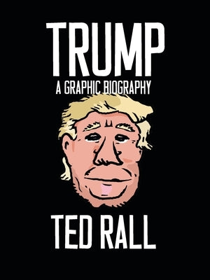 Trump: A Graphic Biography by Rall, Ted