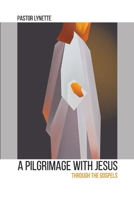 A Pilgrimage with Jesus: Through the Gospels by Lynette, Pastor