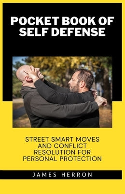 Pocket Book of Self Defense: Street Smart Moves and Conflict Resolution for Personal Safety by Shaw, James R.