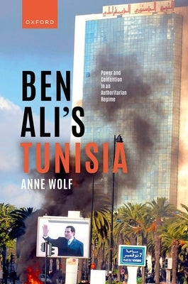 Ben Ali's Tunisia: Power and Contention in an Authoritarian Regime by Wolf, Anne