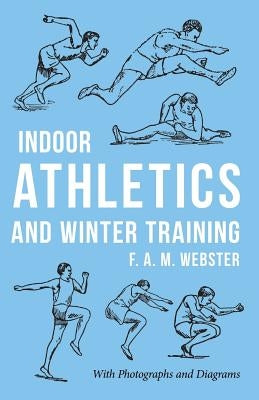 Indoor Athletics and Winter Training by Webster, F. A. M.
