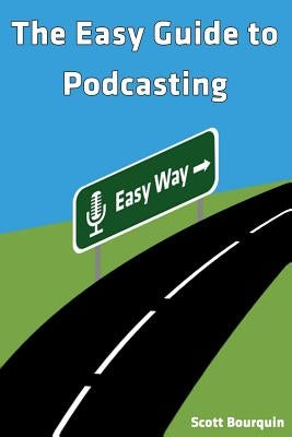 The Easy Guide To Podcasting: What's Your Story? by Yarmolenko, Natalie
