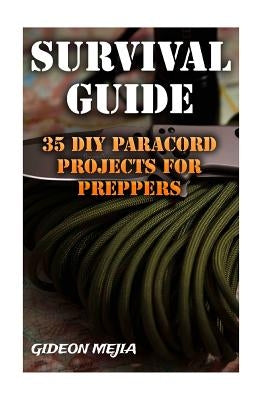 Survival Guide: 35 DIY Paracord Projects For Preppers by Mejia, Gideon
