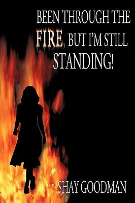 Been through the Fire, but I'm Still Standing! by Goodman, Shay