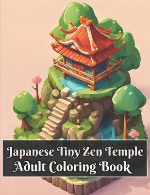 Japanese Tiny Zen Temple Adult Coloring Book: Exploring the Enchanted Forest Temple - Fantcy and Mystery of Japanese Architecture in Japan by Rasheed, Zunara